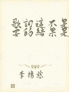 歌词这不是我想要的结果是什么歌
