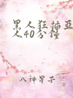 黑人狂插亚洲女人40分钟