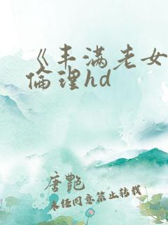 《丰满老女人》伦理hd