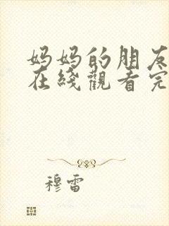 妈妈的朋友高清在线观看完整版