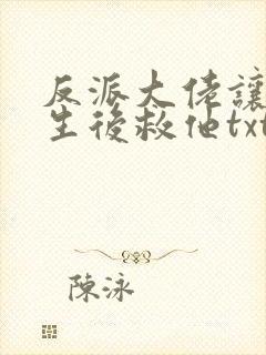 反派大佬让我重生后救他txt