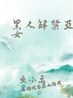 黑人解禁亚洲熟女