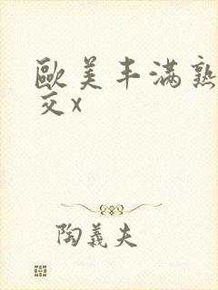 欧美丰满熟妇猛交x