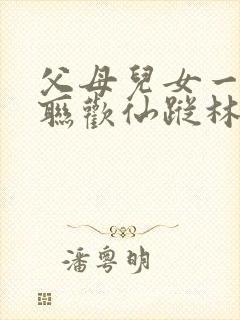 父母儿女一家大联欢仙踪林