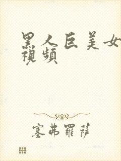 黑人巨美女激情视频