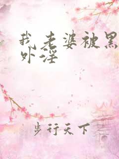 我老婆被黑人老外淫