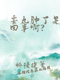 睾丸肿了是怎么回事啊?