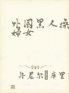 外国黑人操亚洲妇女