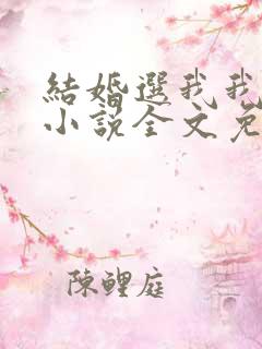 结婚选我我超甜小说全文免费阅读