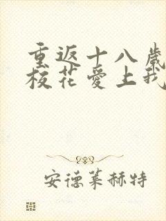 重返十八岁高冷校花爱上我短剧高清