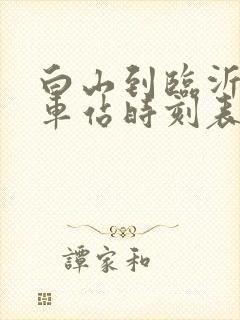 白山到临沂的火车站时刻表