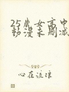 25岁女高中生动漫未删减版