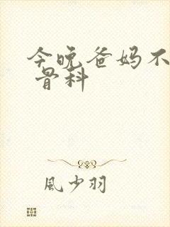 今晚爸妈不在家 骨科