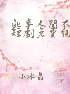 此事人间不相逢短剧免费观看全集