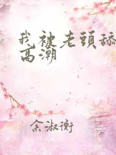 我被老头舔到了高潮