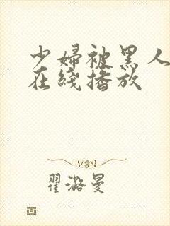 少妇被黑人高潮在线播放