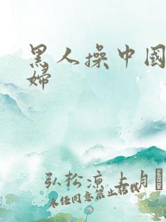 黑人操中国人熟妇