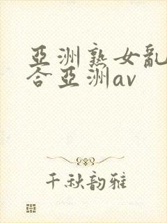 亚洲熟女乱色综合亚洲av