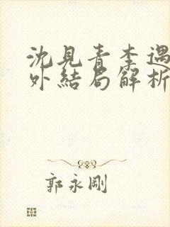 沈见青李遇泽番外结局解析