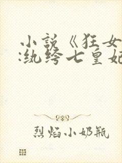 小说《狂女重生:纨绔七皇妃》