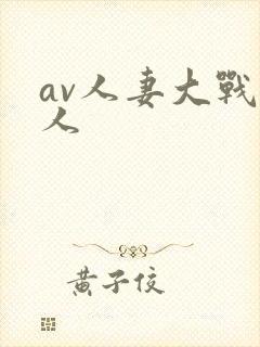 av人妻大战黑人