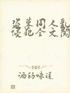 盗墓同人乱淫h侵犯全文阅读