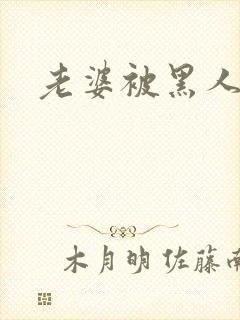 老婆被黑人开发