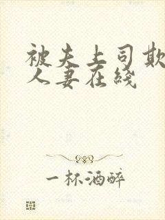 被夫上司欺辱的人妻在线