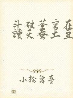 斗破苍穹在线阅读天蚕土豆