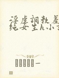 淫虐调教羞辱清纯女生h小说免费阅读