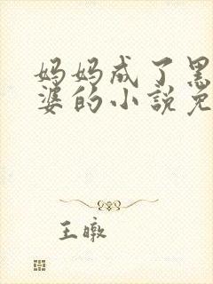 妈妈成了黑鬼老婆的小说免费阅读