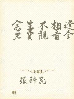 余生不相逢短剧免费观看全集