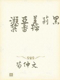 濑亚美莉黑人解禁番号