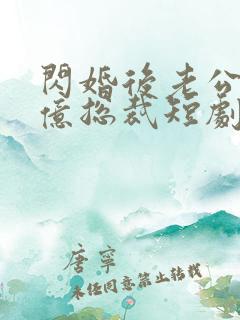 闪婚后老公是千亿总裁短剧