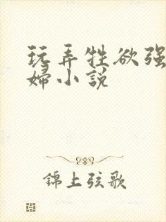 玩弄牲欲强的熟妇小说