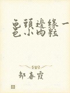 龟头边缘一圈白色小肉粒