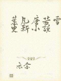 叶凡唐若雪今日更新小说