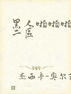 黑人啪啪啪一区二区