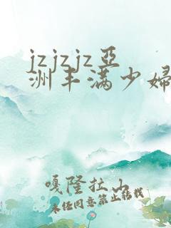 jzjzjz亚洲丰满少妇