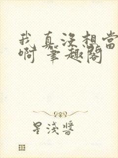 我真没想当反派啊 笔趣阁