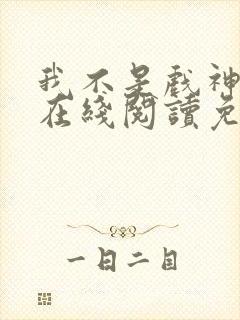 我不是戏神小说在线阅读免费txt