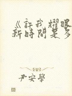 《许我耀眼》更新时间是多少