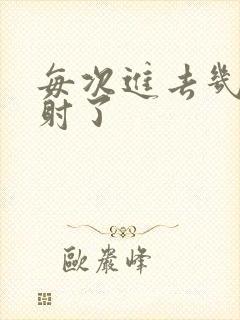 每次进去几下就射了