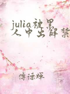 julia被黑人中出解禁