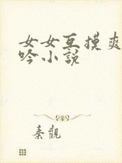 女女互摸爽到呻吟小说