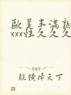 欧美丰满熟妇xxxx性久久久