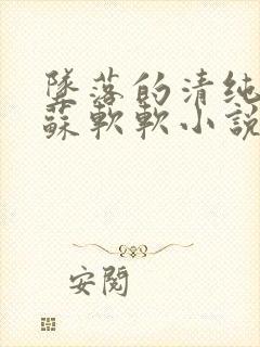 坠落的清纯校花苏软软小说免费阅读