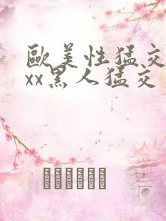 欧美性猛交xxxx黑人猛交