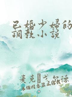 已婚少妇的主人调教小说