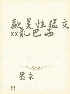 欧美性猛交xxxx乱巴西